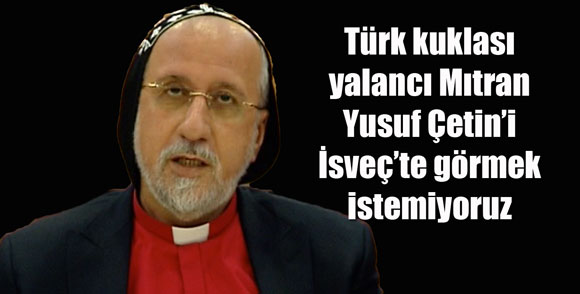 Yalancı Mıtran Yusuf Çetin’i İsveç’te görmek istemiyoruz